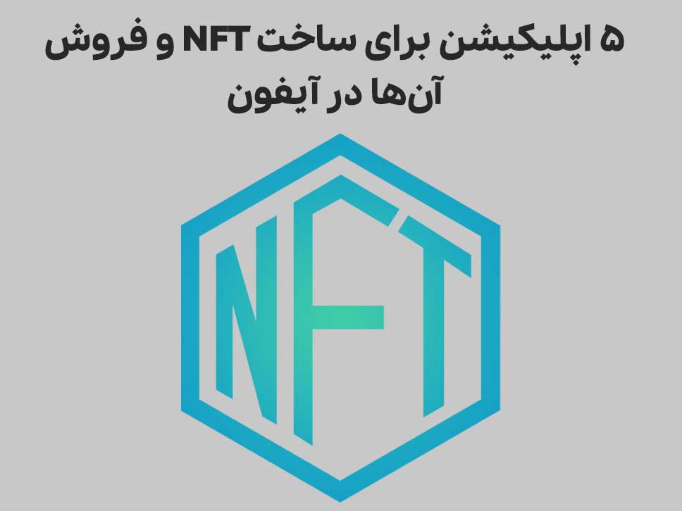 ۵ اپلیکیشن برای ساخت NFT یا Non-fungible token و فروش آن‌ها در آیفون