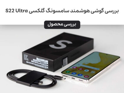 بررسی گوشی هوشمند سامسونگ گلکسی S22 Ultra