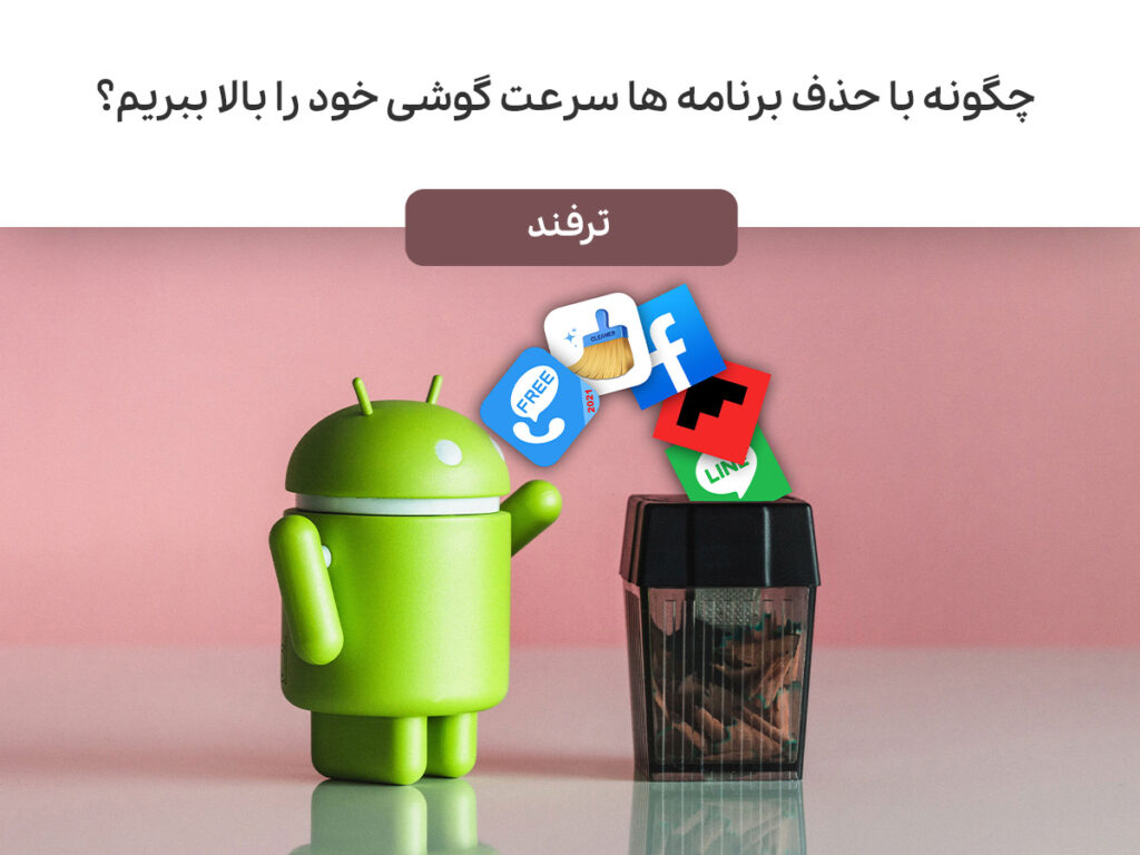 چگونه با حذف برنامه ها سرعت گوشی خود را بالا ببریم؟